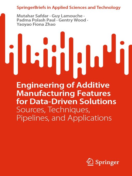 Title details for Engineering of Additive Manufacturing Features for Data-Driven Solutions by Mutahar Safdar - Available